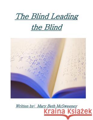 The Blind Leading the Blind Mary Beth McSweeney 9781502949028 Createspace - książka