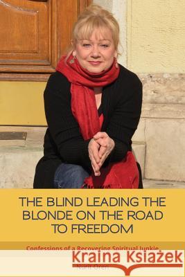 The Blind Leading the Blonde on the Road to Freedom: Confessions of a Recovering Spiritual Junkie Nurit Oren 9789631233360 Nurit Oren - książka