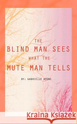 The Blind Man Sees What the Mute Man Tells Gabrielle Ayeni 9781468539400 Authorhouse - książka