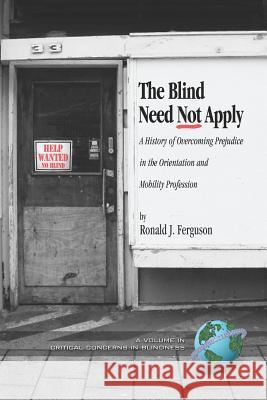 The Blind Need Not Apply: A History of Overcoming Prejudice in the Orientation and Mobility Profession (PB) Ferguson, Ronald J. 9781593115746 Information Age Publishing - książka