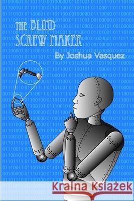 The Blind Screw Maker Joshua Vasquez 9781980989745 Independently Published - książka