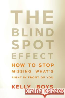 The Blind Spot Effect: How to Stop Missing What's Right in Front of You Boys, Kelly 9781622039975 Sounds True - książka