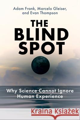 The Blind Spot: Why Science Cannot Ignore Human Experience  9780262048804 MIT Press Ltd - książka