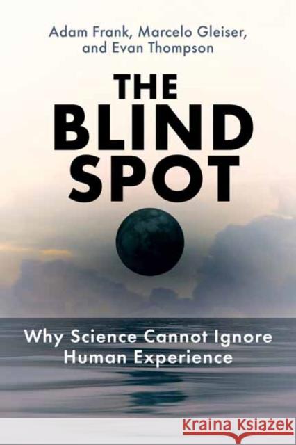 The Blind Spot: Why Science Cannot Ignore Human Experience Marcelo Gleiser 9780262553032 MIT Press Ltd - książka