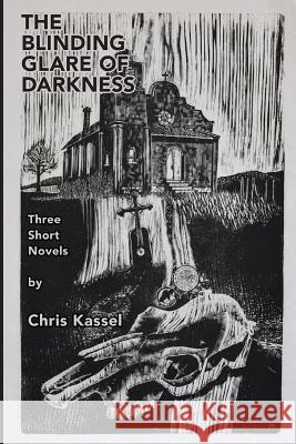 The Blinding Glare of Darkness: Three Short Novels Chris Kassel 9781542669016 Createspace Independent Publishing Platform - książka