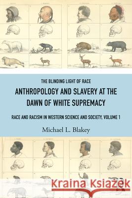 The Blinding Light of Race: Race and Racism in Western Society, Volume 1 Michael L. Blakey 9781032757957 Taylor & Francis Ltd - książka