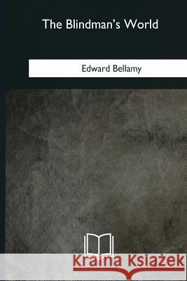 The Blindman's World Edward Bellamy 9781979955034 Createspace Independent Publishing Platform - książka