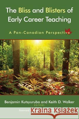 The Bliss and Blisters of Early Career Teaching: A Pan-Canadian Perspective Benjamin Kutsyuruba Keith D. Walker 9780991862696 Word & Deed Publishing Incorporated - książka
