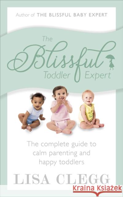 The Blissful Toddler Expert : The complete guide to calm parenting and happy toddlers Lisa Clegg 9780091955007 Vermilion - książka