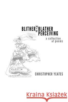 The Blither-Blather of Perceiving Christopher Yeates 9780359120734 Lulu.com - książka