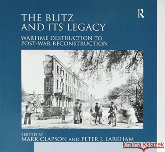 The Blitz and Its Legacy: Wartime Destruction to Post-War Reconstruction Peter J. Larkham Mark Clapson  9781138270459 Routledge - książka