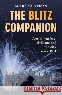 The Blitz Companion: Aerial Warfare, Civilians and the City Since 1911 Mark Clapson   9781911534488 University of Westminster Press - książka