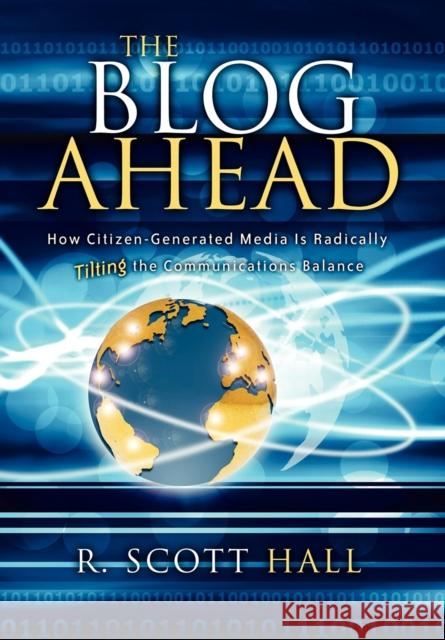 The Blog Ahead: How Citizen-Generated Media Is Radically Tilting the Communications Balance R. Scott Hall 9781933596778 Morgan James Publishing - książka