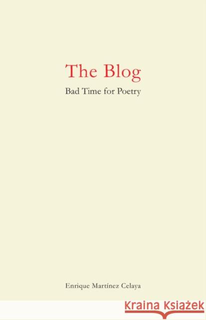 The Blog: Bad Time for Poetry Martínez Celaya, Enrique 9780979975226 Whale & Star - książka