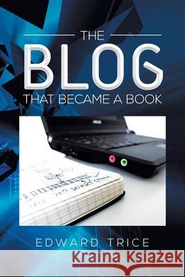 The Blog That Became a Book Edward Trice 9781483670485 Xlibris Corporation - książka