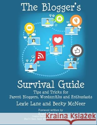 The Blogger's Survival Guide: Tips and Tricks for Parent Bloggers, Wordsmiths and Enthusiasts Becky McNeer Lexie Lane 9781493545704 Createspace - książka