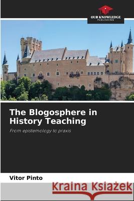 The Blogosphere in History Teaching Vitor Pinto 9786207861330 Our Knowledge Publishing - książka