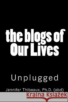 The Blogs of Our Lives: Fully Unplugged and the Secrets Revealed Jennifer L. Thibeaux Elizabeth A., PH.D. Smith 9781456300531 Createspace - książka