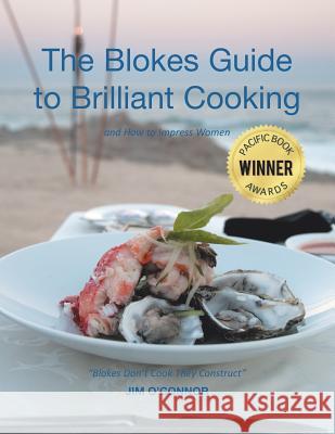 The Bloke's Guide to Brilliant Cooking: And How to Impress Women Jim O'Connor 9781479734610 Xlibris Au - książka