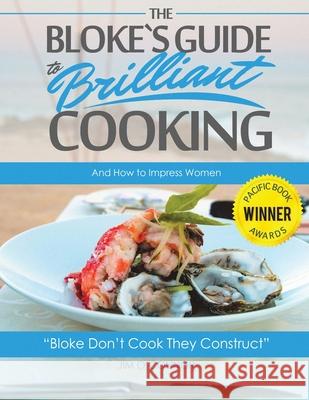 The Bloke's Guide to Brilliant Cooking: And How to Impress Women O'Connor, Jim 9781735776729 My Scribbler Publishing - książka