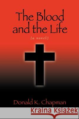 The Blood and the Life Donald K. Chapman 9781621412359 Booklocker.com - książka