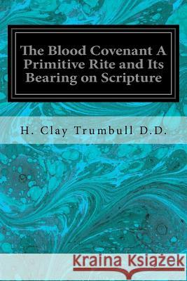 The Blood Covenant A Primitive Rite and Its Bearing on Scripture Trumbull D. D., H. Clay 9781548390136 Createspace Independent Publishing Platform - książka