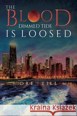 The Blood Dimmed Tide Is Loosed Dre' Till 9781523714056 Createspace Independent Publishing Platform - książka