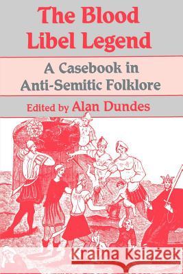 The Blood Libel Legend: A Casebook in Anti-Semitic Folklore Alan Dundes 9780299131142 University of Wisconsin Press - książka