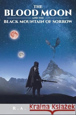 The Blood Moon and the Black Mountain of Sorrow R a Murdock 9781662411687 Page Publishing, Inc. - książka