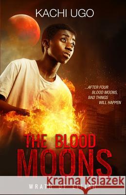 The Blood Moons: Wrath of Elijah Kachi Ugo 9781542532129 Createspace Independent Publishing Platform - książka