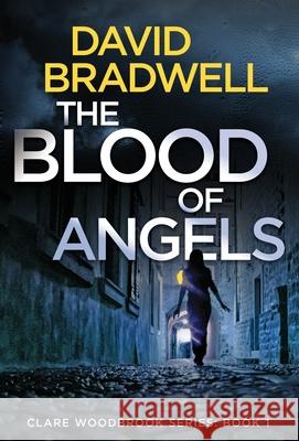 The Blood Of Angels: A Gripping British Conspiracy Thriller - Clare Woodbrook Series Book 1 David Bradwell 9781999339494 Pure Fiction - książka