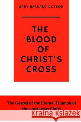 The Blood of Christ's Cross Gary Barnard Dotson 9781387537945 Lulu.com - książka