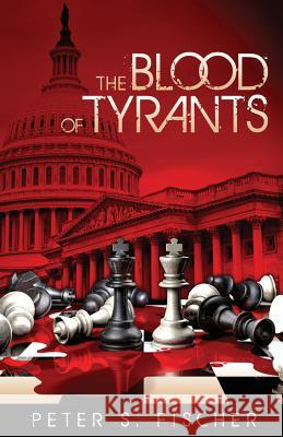 The Blood of Tyrants Peter S. Fischer 9781530944286 Createspace Independent Publishing Platform - książka