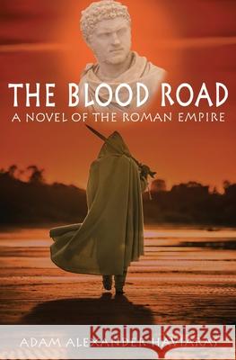 The Blood Road: A Novel of the Roman Empire Adam Alexander Haviaras 9781988309392 Eagles and Dragons Publishing - książka
