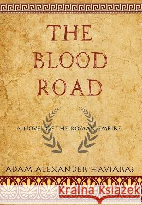 The Blood Road: A Novel of the Roman Empire Adam Alexander Haviaras 9781988309620 Eagles and Dragons Publishing - książka