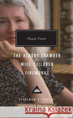 The Bloody Chamber, Wise Children, Fireworks: Introduction by Joan Acocella Carter, Angela 9781101907993 Everyman's Library - książka