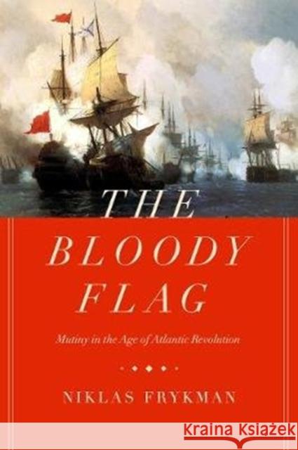 The Bloody Flag: Mutiny in the Age of Atlantic Revolutionvolume 30 Frykman, Niklas 9780520355477 University of California Press - książka