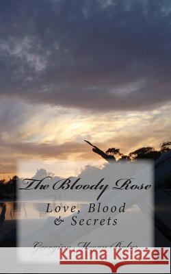 The Bloody Rose: Love, Blood & Secrets Georgina Megan Baker 9781515002956 Createspace - książka