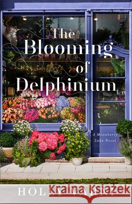 The Blooming of Delphinium: A Moonberry Lake Novel Holly Varni 9780800746469 Fleming H. Revell Company - książka