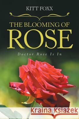 The Blooming of Rose: Doctor Rose Is In Kitt Foxx 9781984544193 Xlibris Us - książka