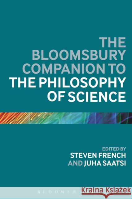 The Bloomsbury Companion to the Philosophy of Science Steven French Juha Saatsi 9781472527592 Bloomsbury Academic - książka