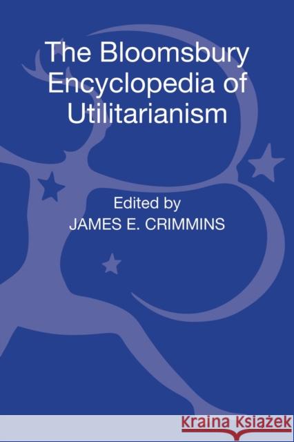 The Bloomsbury Encyclopedia of Utilitarianism James E Crimmins 9780826429896  - książka