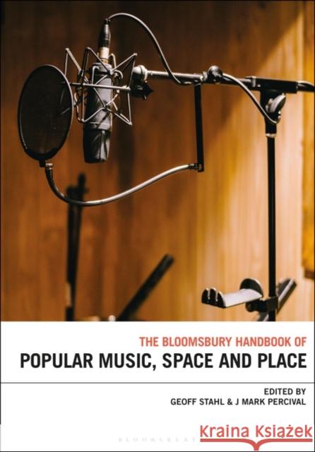The Bloomsbury Handbook of Popular Music, Space and Place Geoff Stahl J. Mark Percival 9781501390678 Bloomsbury Academic - książka