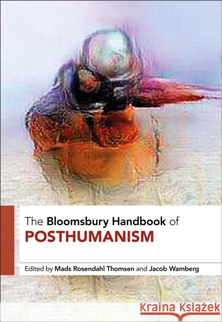 The Bloomsbury Handbook of Posthumanism Dr Mads Rosendahl Thomsen (Aarhus University, Denmark), Professor Jacob Wamberg (Aarhus University, Denmark) 9781350300644 Bloomsbury Publishing PLC - książka