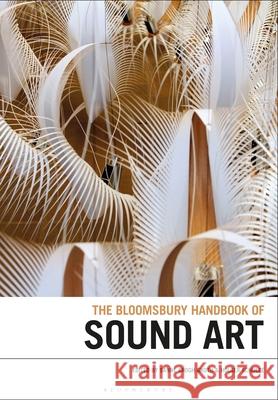 The Bloomsbury Handbook of Sound Art Professor Sanne Krogh Groth (Associate Professor of Musicology, Lund University, Sweden), Professor Holger Schulze (Univ 9781501393112 Bloomsbury Publishing Plc - książka