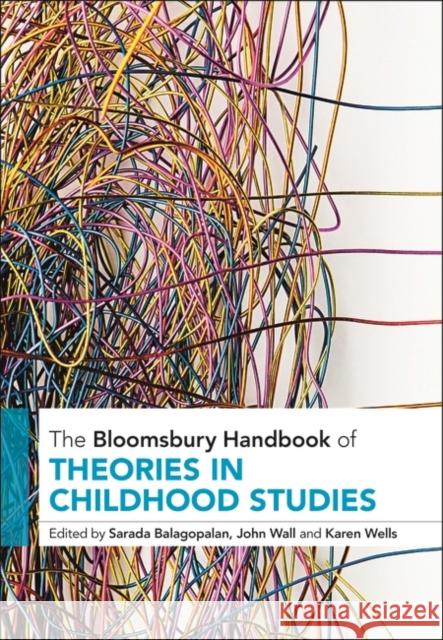 The Bloomsbury Handbook of Theories in Childhood Studies Sarada Balagopalan John Wall Karen Wells 9781350263840 Bloomsbury Academic - książka