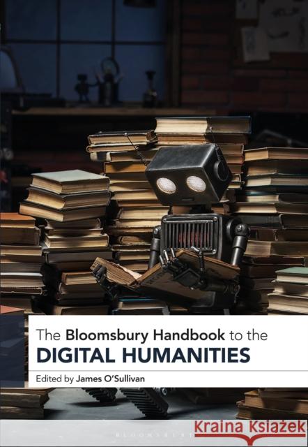 The Bloomsbury Handbook to the Digital Humanities  9781350452572 Bloomsbury Publishing PLC - książka