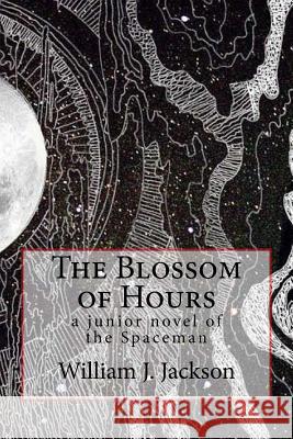 The Blossom of Hours: a junior novel of the Spaceman Jackson, William J. 9781541388567 Createspace Independent Publishing Platform - książka
