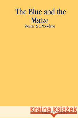 The Blue and the Maize: Stories & a Novelette Ismael Marrero 9780615150734 Ismael Marrero - książka