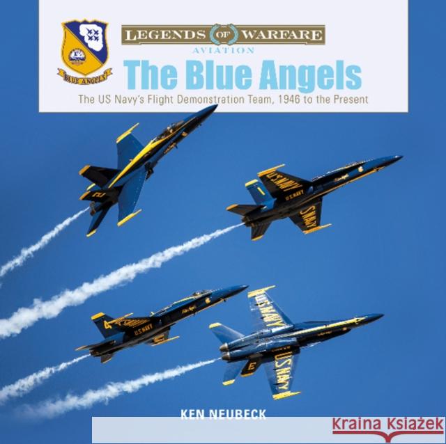 The Blue Angels: The US Navy's Flight Demonstration Team, 1946 to the Present Neubeck, Ken 9780764356582 Schiffer Publishing Ltd - książka